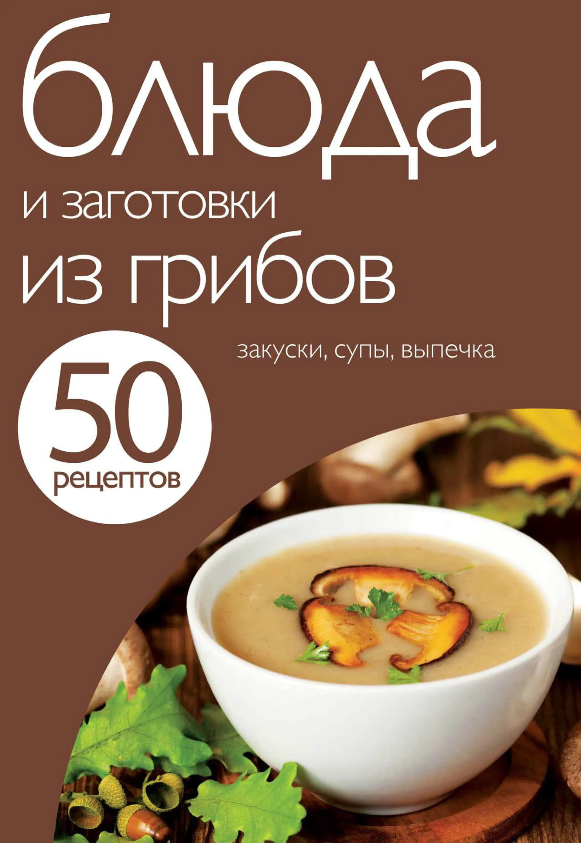 50 рецептів. Страви та заготовки з грибів